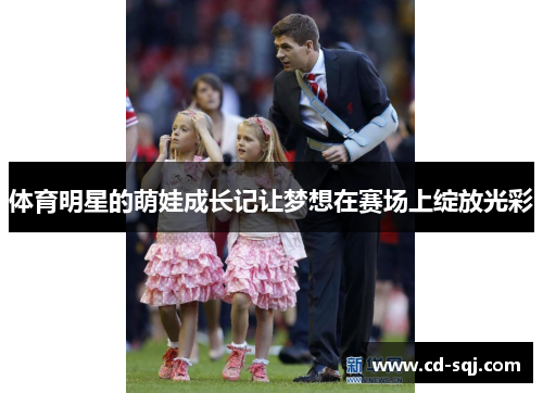 体育明星的萌娃成长记让梦想在赛场上绽放光彩