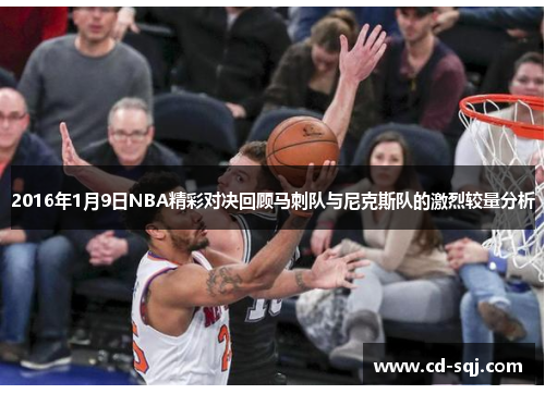 2016年1月9日NBA精彩对决回顾马刺队与尼克斯队的激烈较量分析