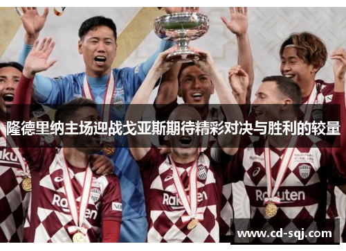 隆德里纳主场迎战戈亚斯期待精彩对决与胜利的较量