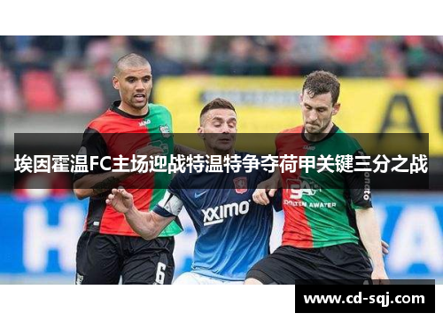 埃因霍温FC主场迎战特温特争夺荷甲关键三分之战